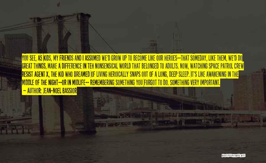 Jean-Noel Bassior Quotes: You See, As Kids, My Friends And I Assumed We'd Grow Up To Become Like Our Heroes--that Someday, Like Them,