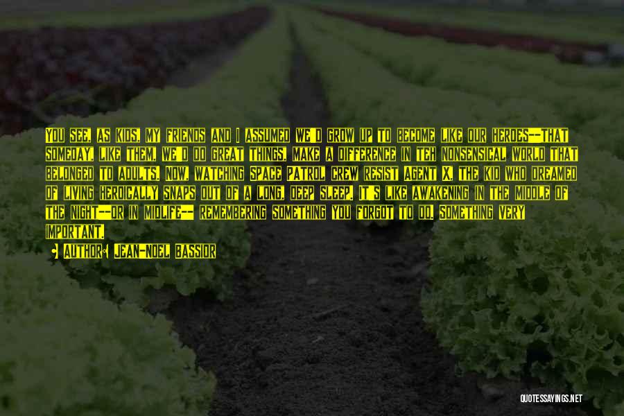 Jean-Noel Bassior Quotes: You See, As Kids, My Friends And I Assumed We'd Grow Up To Become Like Our Heroes--that Someday, Like Them,