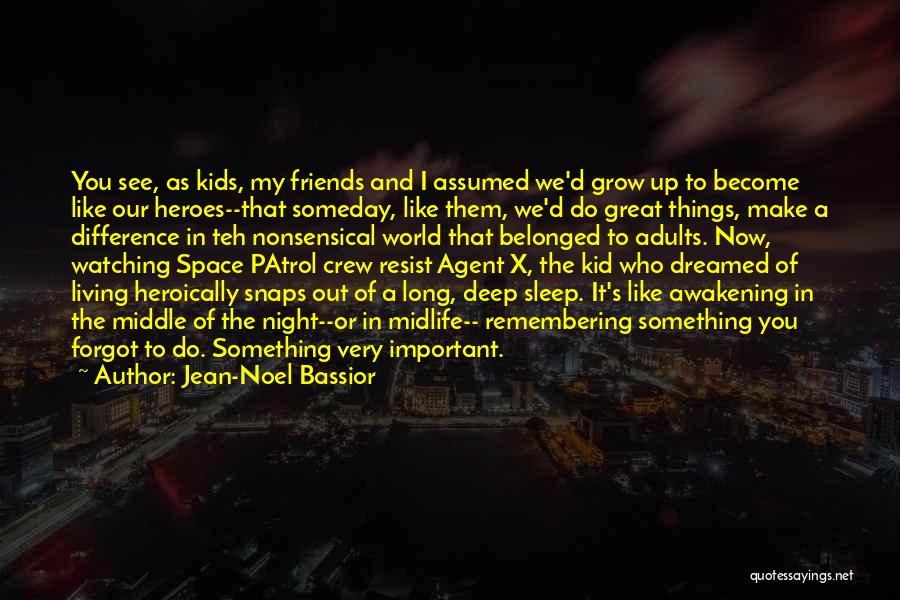 Jean-Noel Bassior Quotes: You See, As Kids, My Friends And I Assumed We'd Grow Up To Become Like Our Heroes--that Someday, Like Them,