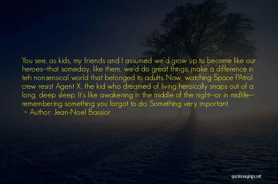 Jean-Noel Bassior Quotes: You See, As Kids, My Friends And I Assumed We'd Grow Up To Become Like Our Heroes--that Someday, Like Them,