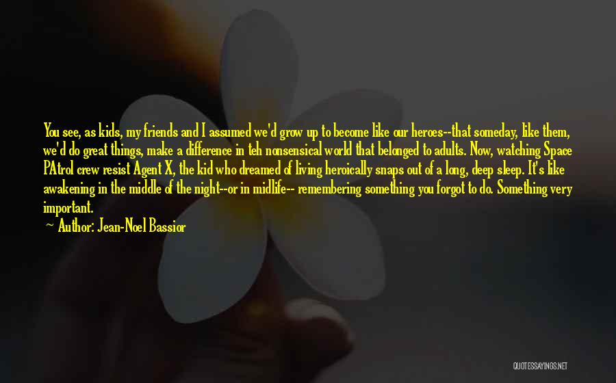 Jean-Noel Bassior Quotes: You See, As Kids, My Friends And I Assumed We'd Grow Up To Become Like Our Heroes--that Someday, Like Them,