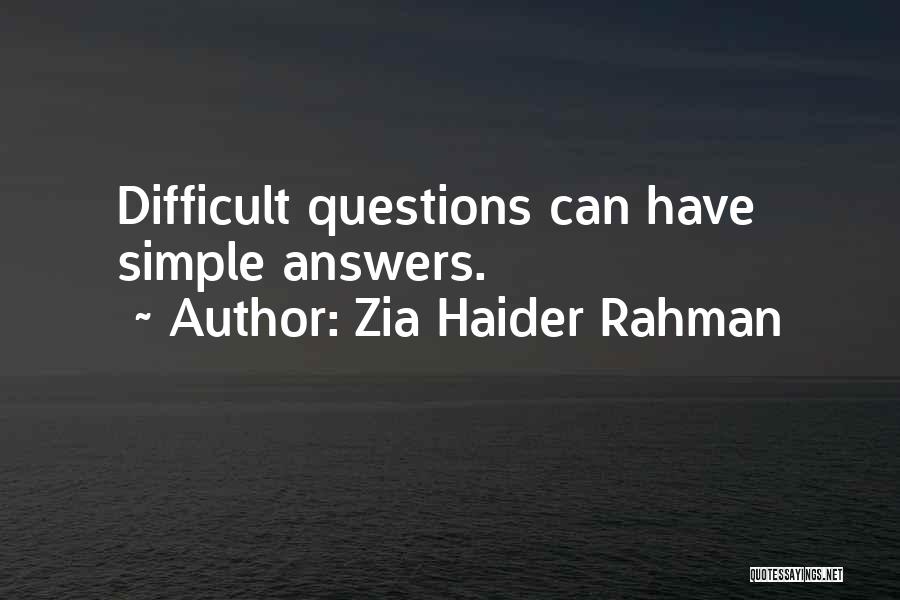 Zia Haider Rahman Quotes: Difficult Questions Can Have Simple Answers.