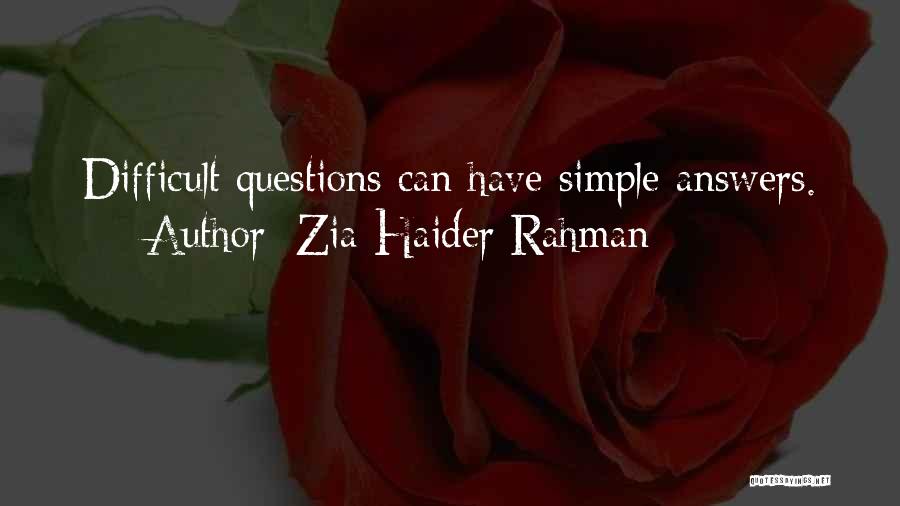 Zia Haider Rahman Quotes: Difficult Questions Can Have Simple Answers.