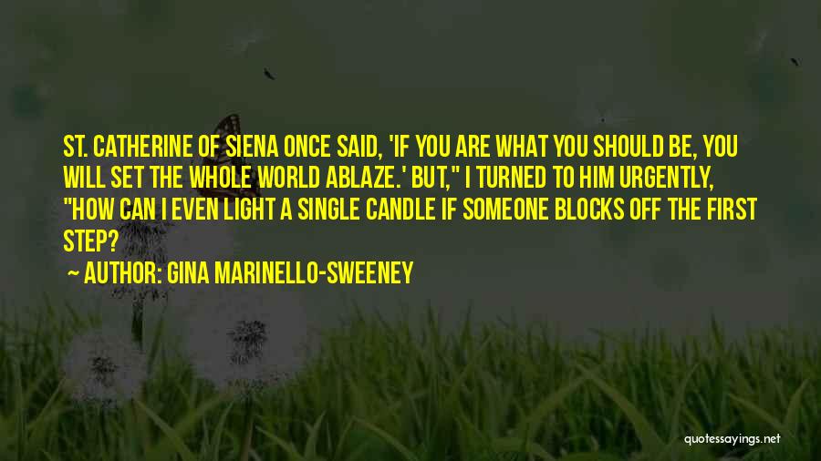 Gina Marinello-Sweeney Quotes: St. Catherine Of Siena Once Said, 'if You Are What You Should Be, You Will Set The Whole World Ablaze.'