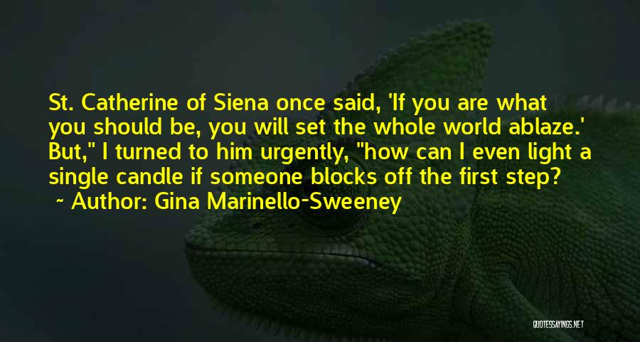 Gina Marinello-Sweeney Quotes: St. Catherine Of Siena Once Said, 'if You Are What You Should Be, You Will Set The Whole World Ablaze.'