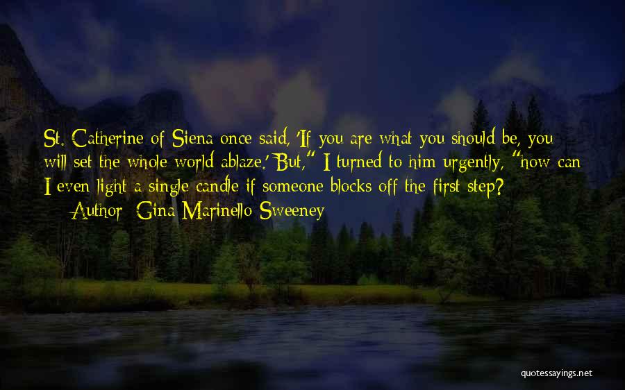 Gina Marinello-Sweeney Quotes: St. Catherine Of Siena Once Said, 'if You Are What You Should Be, You Will Set The Whole World Ablaze.'