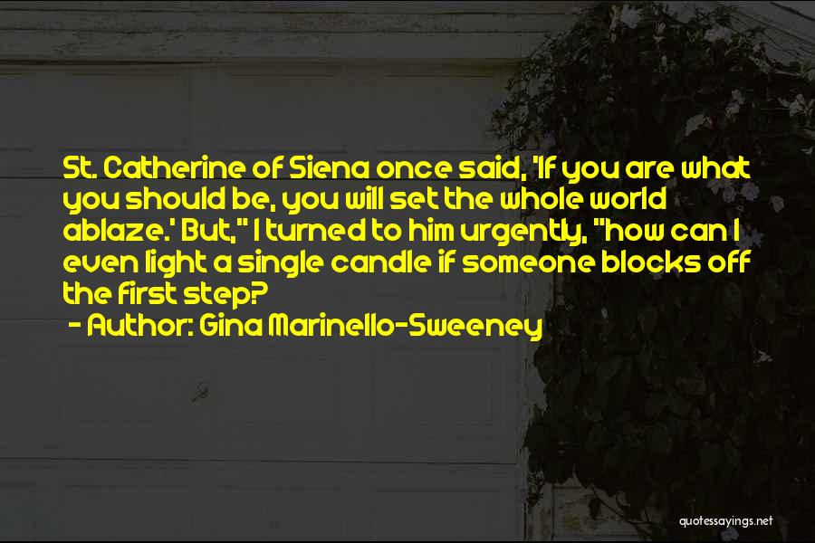 Gina Marinello-Sweeney Quotes: St. Catherine Of Siena Once Said, 'if You Are What You Should Be, You Will Set The Whole World Ablaze.'