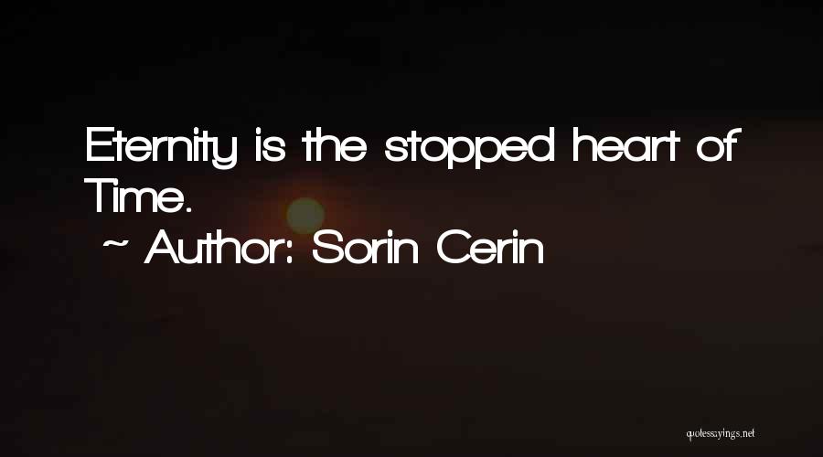 Sorin Cerin Quotes: Eternity Is The Stopped Heart Of Time.