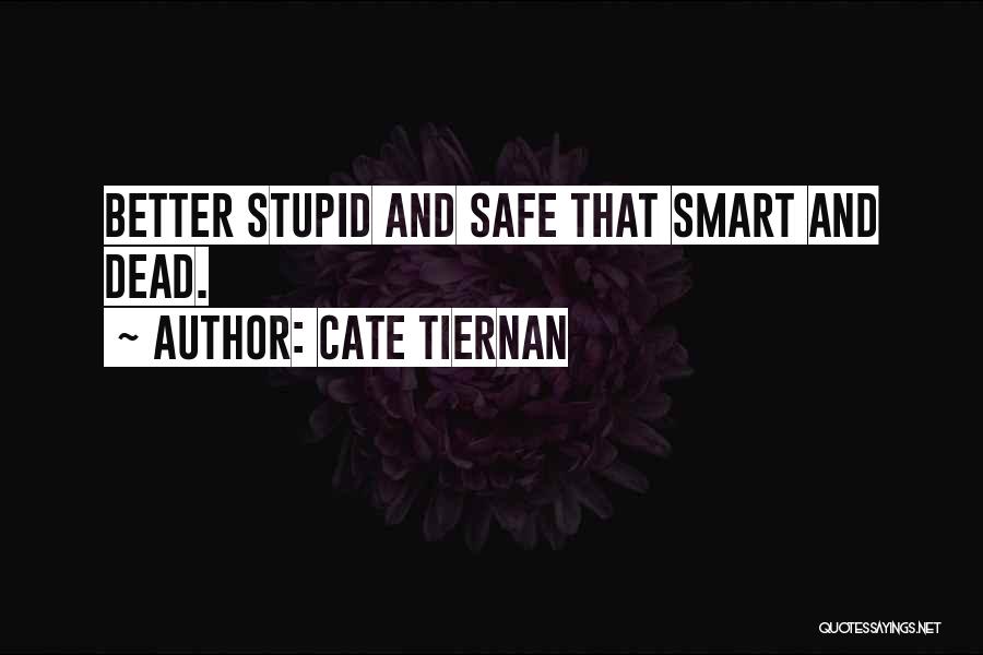 Cate Tiernan Quotes: Better Stupid And Safe That Smart And Dead.