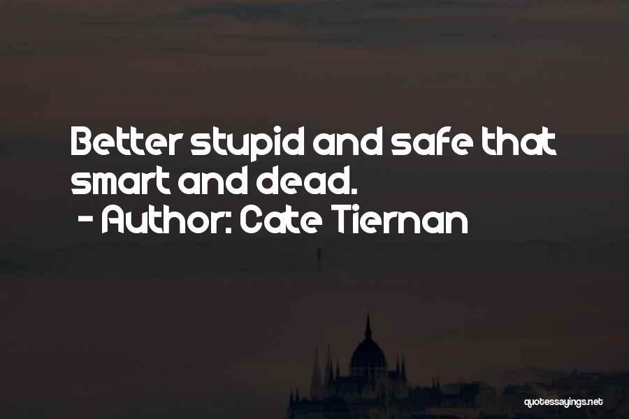 Cate Tiernan Quotes: Better Stupid And Safe That Smart And Dead.