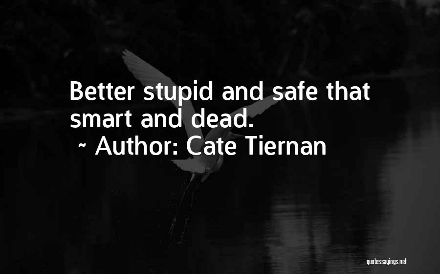 Cate Tiernan Quotes: Better Stupid And Safe That Smart And Dead.