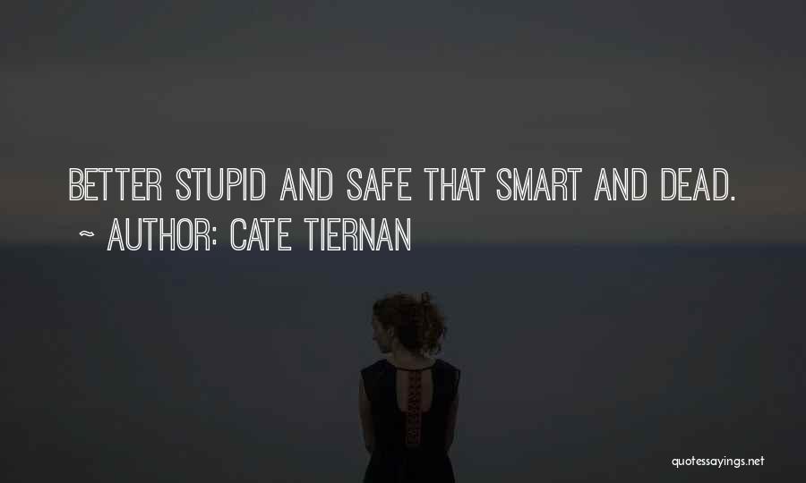 Cate Tiernan Quotes: Better Stupid And Safe That Smart And Dead.