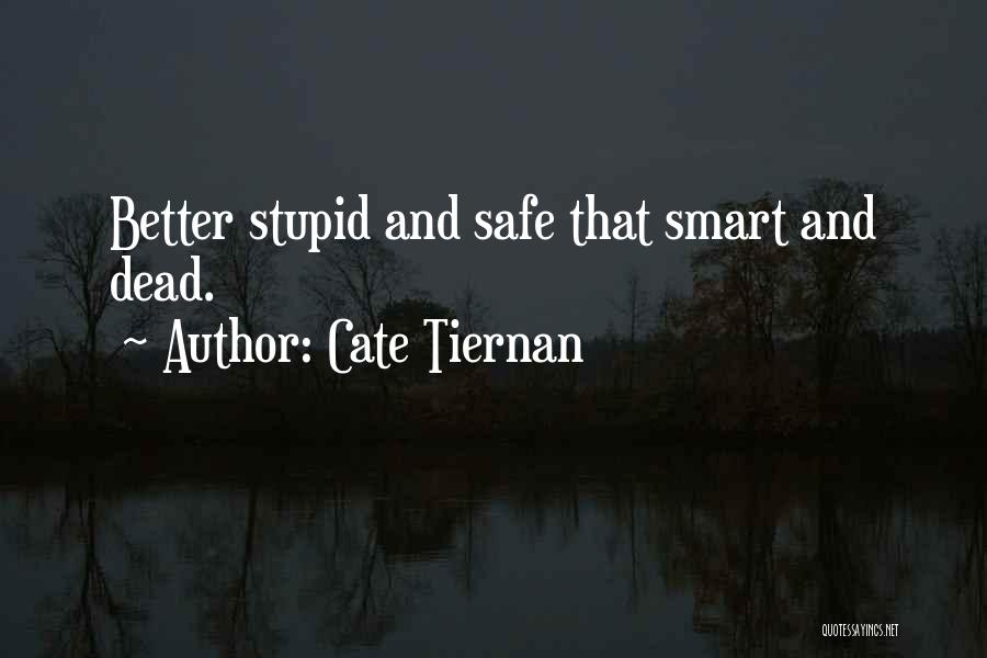 Cate Tiernan Quotes: Better Stupid And Safe That Smart And Dead.