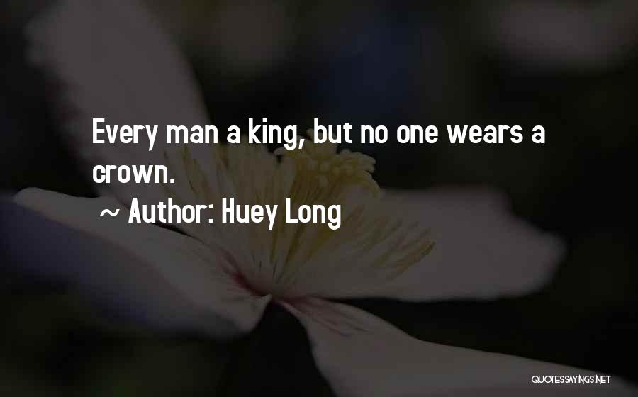 Huey Long Quotes: Every Man A King, But No One Wears A Crown.