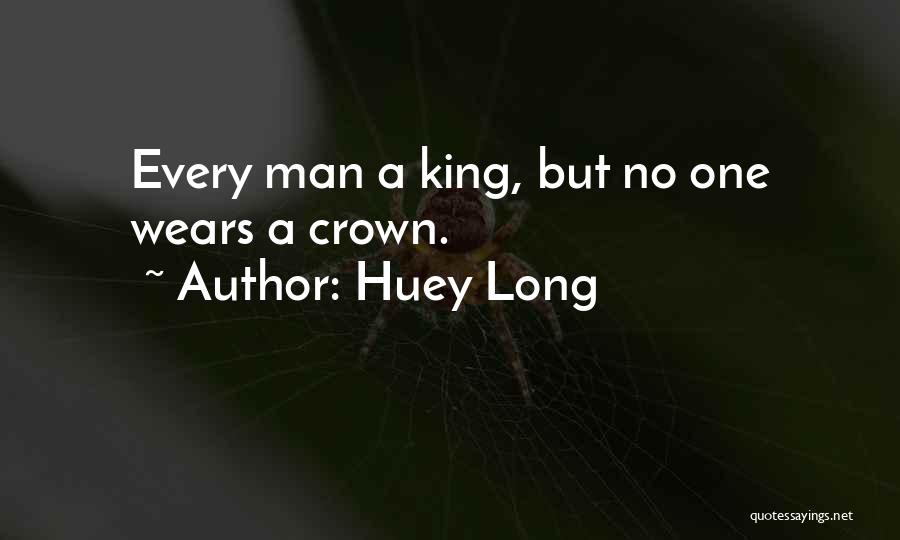 Huey Long Quotes: Every Man A King, But No One Wears A Crown.