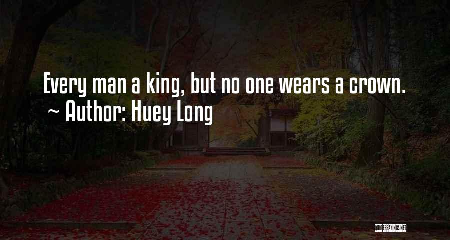 Huey Long Quotes: Every Man A King, But No One Wears A Crown.