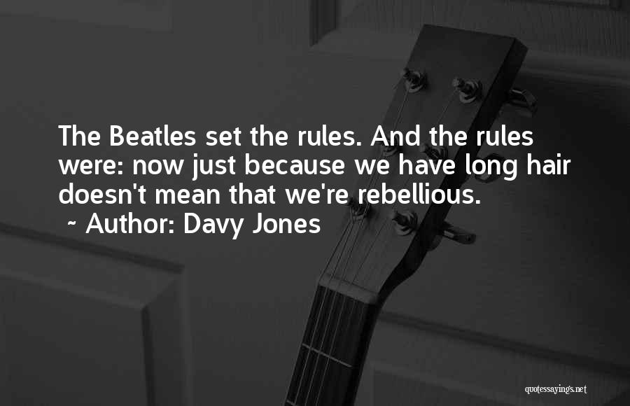 Davy Jones Quotes: The Beatles Set The Rules. And The Rules Were: Now Just Because We Have Long Hair Doesn't Mean That We're