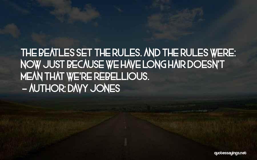 Davy Jones Quotes: The Beatles Set The Rules. And The Rules Were: Now Just Because We Have Long Hair Doesn't Mean That We're