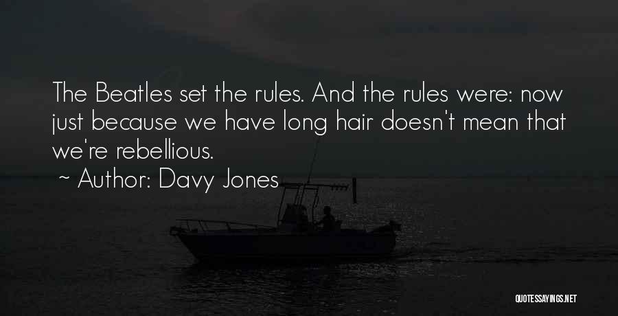 Davy Jones Quotes: The Beatles Set The Rules. And The Rules Were: Now Just Because We Have Long Hair Doesn't Mean That We're