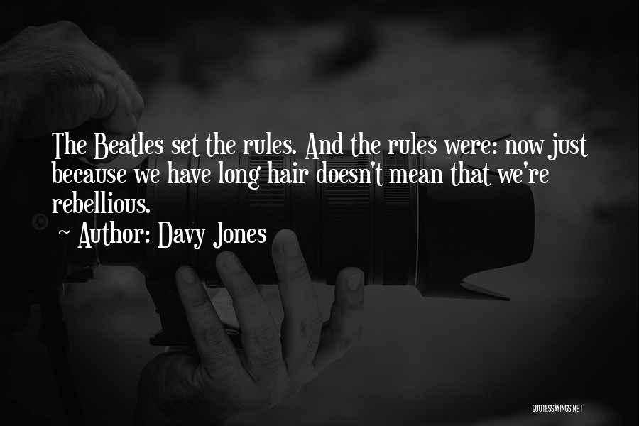 Davy Jones Quotes: The Beatles Set The Rules. And The Rules Were: Now Just Because We Have Long Hair Doesn't Mean That We're