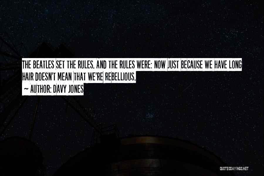 Davy Jones Quotes: The Beatles Set The Rules. And The Rules Were: Now Just Because We Have Long Hair Doesn't Mean That We're