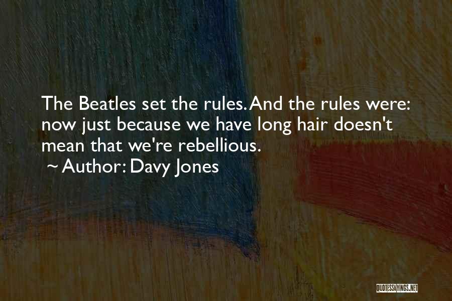 Davy Jones Quotes: The Beatles Set The Rules. And The Rules Were: Now Just Because We Have Long Hair Doesn't Mean That We're