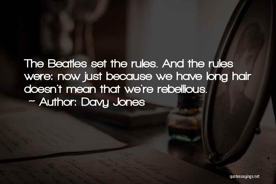 Davy Jones Quotes: The Beatles Set The Rules. And The Rules Were: Now Just Because We Have Long Hair Doesn't Mean That We're