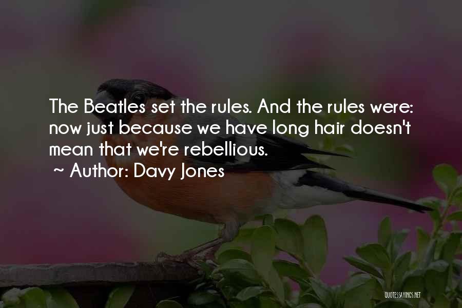 Davy Jones Quotes: The Beatles Set The Rules. And The Rules Were: Now Just Because We Have Long Hair Doesn't Mean That We're