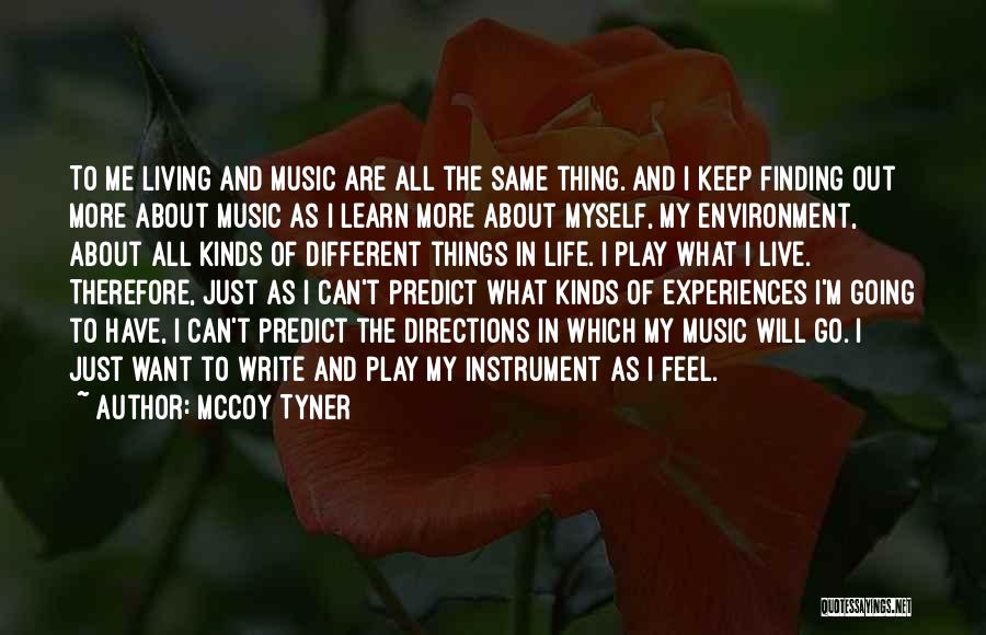 McCoy Tyner Quotes: To Me Living And Music Are All The Same Thing. And I Keep Finding Out More About Music As I