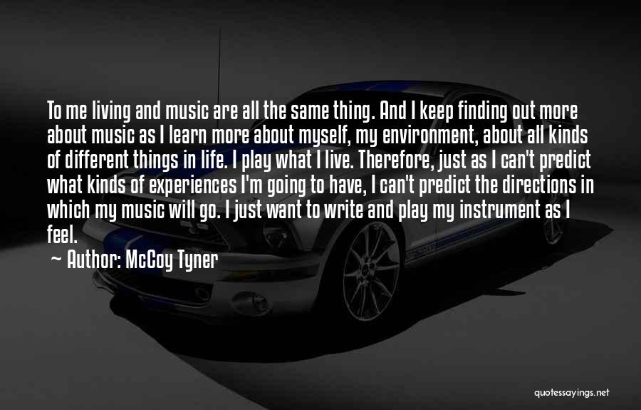 McCoy Tyner Quotes: To Me Living And Music Are All The Same Thing. And I Keep Finding Out More About Music As I
