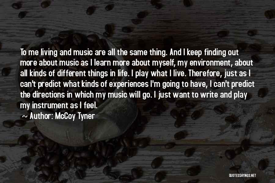 McCoy Tyner Quotes: To Me Living And Music Are All The Same Thing. And I Keep Finding Out More About Music As I
