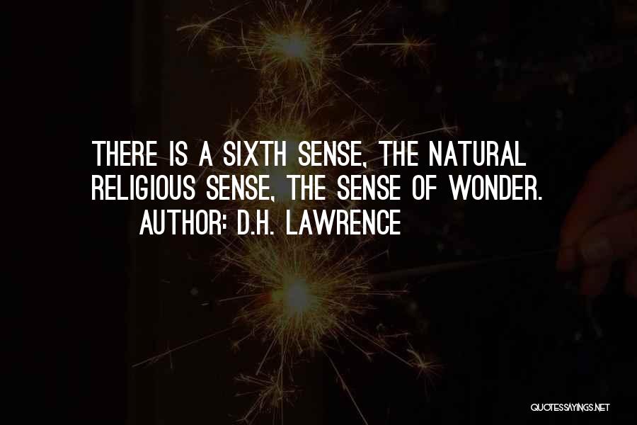 D.H. Lawrence Quotes: There Is A Sixth Sense, The Natural Religious Sense, The Sense Of Wonder.