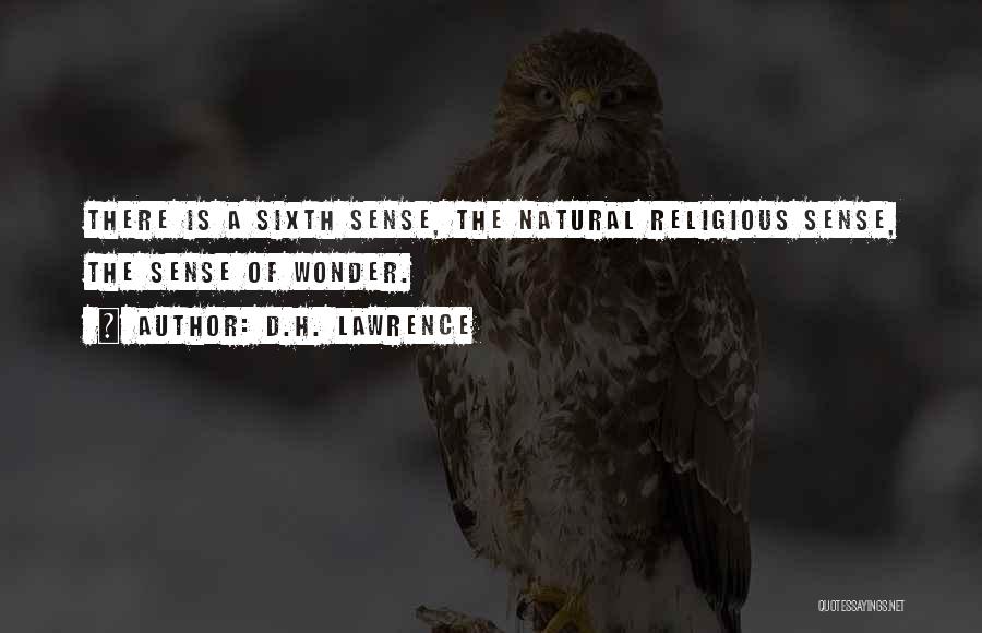 D.H. Lawrence Quotes: There Is A Sixth Sense, The Natural Religious Sense, The Sense Of Wonder.