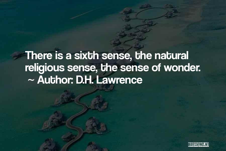 D.H. Lawrence Quotes: There Is A Sixth Sense, The Natural Religious Sense, The Sense Of Wonder.