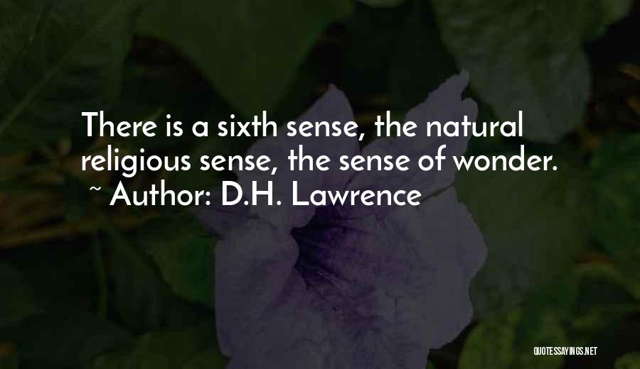 D.H. Lawrence Quotes: There Is A Sixth Sense, The Natural Religious Sense, The Sense Of Wonder.