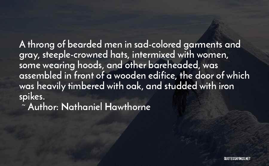 Nathaniel Hawthorne Quotes: A Throng Of Bearded Men In Sad-colored Garments And Gray, Steeple-crowned Hats, Intermixed With Women, Some Wearing Hoods, And Other