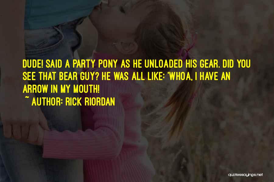 Rick Riordan Quotes: Dude! Said A Party Pony As He Unloaded His Gear. Did You See That Bear Guy? He Was All Like: