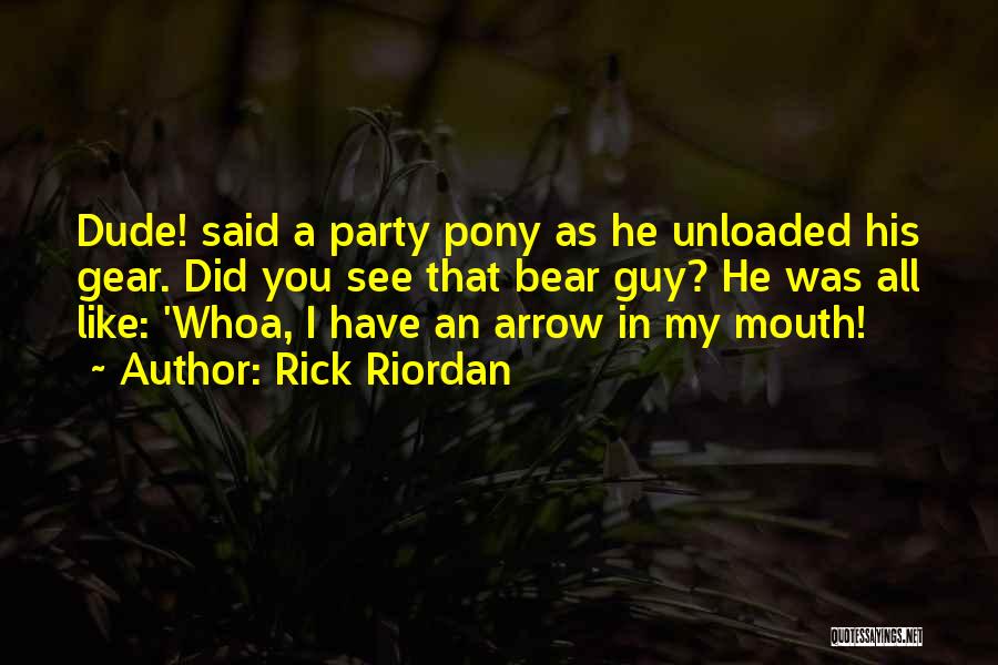 Rick Riordan Quotes: Dude! Said A Party Pony As He Unloaded His Gear. Did You See That Bear Guy? He Was All Like: