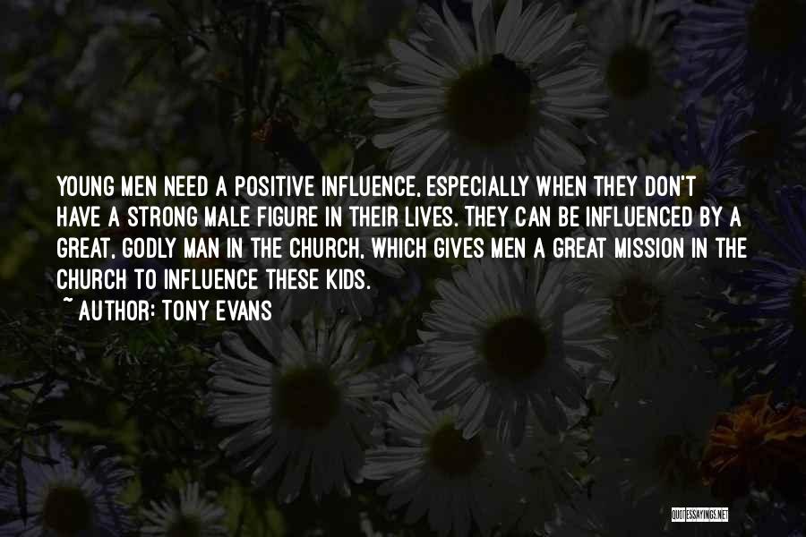 Tony Evans Quotes: Young Men Need A Positive Influence, Especially When They Don't Have A Strong Male Figure In Their Lives. They Can