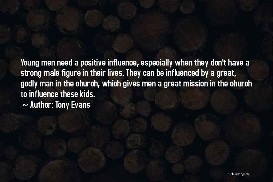 Tony Evans Quotes: Young Men Need A Positive Influence, Especially When They Don't Have A Strong Male Figure In Their Lives. They Can