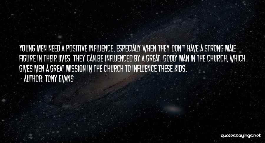 Tony Evans Quotes: Young Men Need A Positive Influence, Especially When They Don't Have A Strong Male Figure In Their Lives. They Can