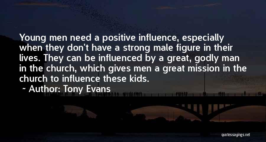Tony Evans Quotes: Young Men Need A Positive Influence, Especially When They Don't Have A Strong Male Figure In Their Lives. They Can