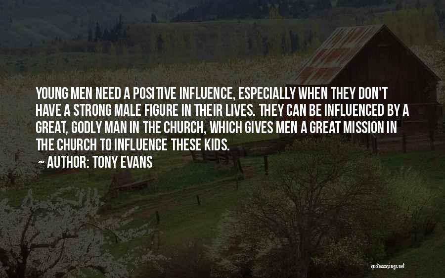 Tony Evans Quotes: Young Men Need A Positive Influence, Especially When They Don't Have A Strong Male Figure In Their Lives. They Can
