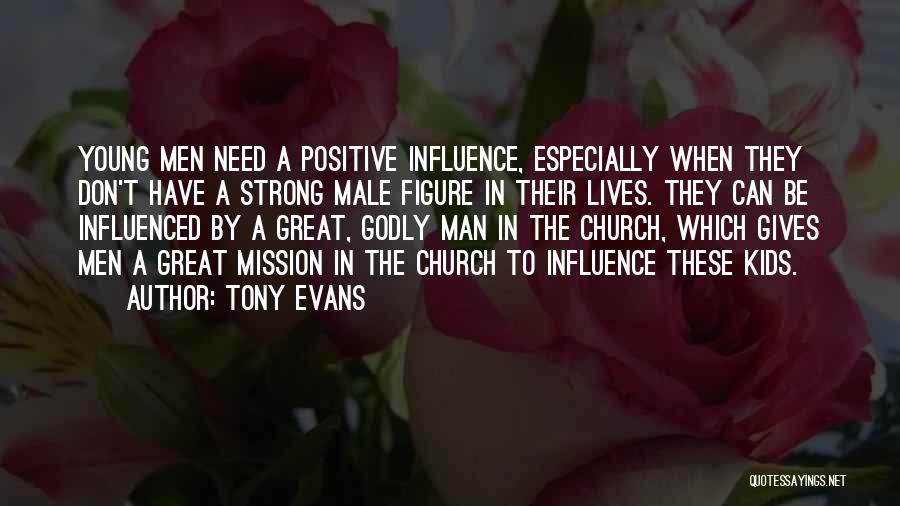 Tony Evans Quotes: Young Men Need A Positive Influence, Especially When They Don't Have A Strong Male Figure In Their Lives. They Can