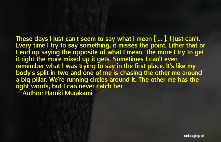 Haruki Murakami Quotes: These Days I Just Can't Seem To Say What I Mean [ ... ]. I Just Can't. Every Time I