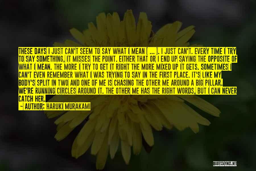 Haruki Murakami Quotes: These Days I Just Can't Seem To Say What I Mean [ ... ]. I Just Can't. Every Time I