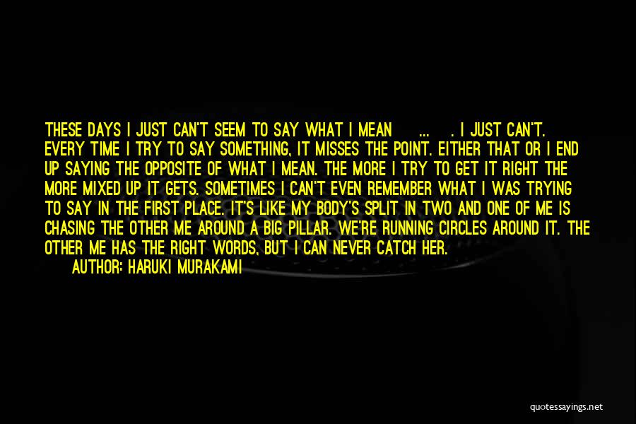 Haruki Murakami Quotes: These Days I Just Can't Seem To Say What I Mean [ ... ]. I Just Can't. Every Time I