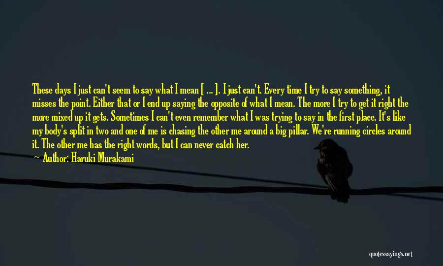 Haruki Murakami Quotes: These Days I Just Can't Seem To Say What I Mean [ ... ]. I Just Can't. Every Time I