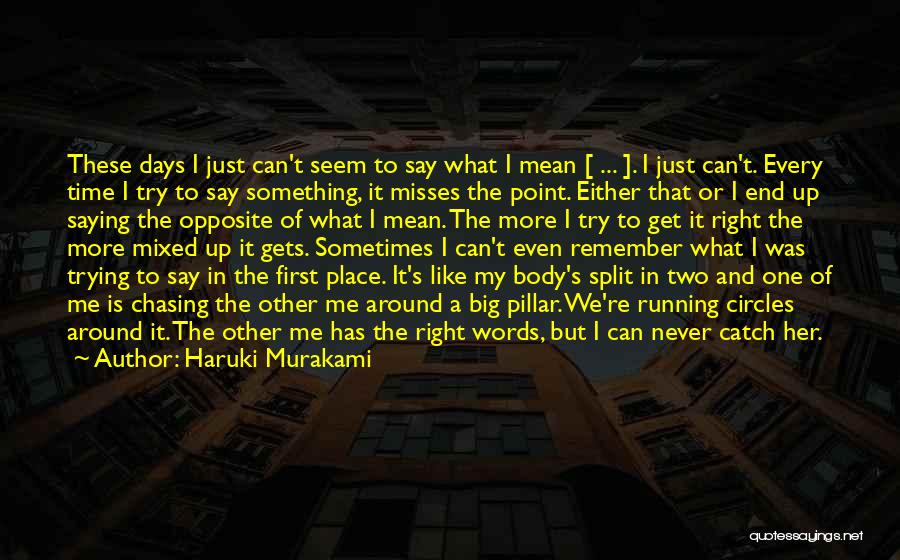 Haruki Murakami Quotes: These Days I Just Can't Seem To Say What I Mean [ ... ]. I Just Can't. Every Time I