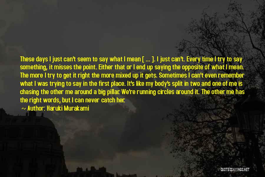 Haruki Murakami Quotes: These Days I Just Can't Seem To Say What I Mean [ ... ]. I Just Can't. Every Time I